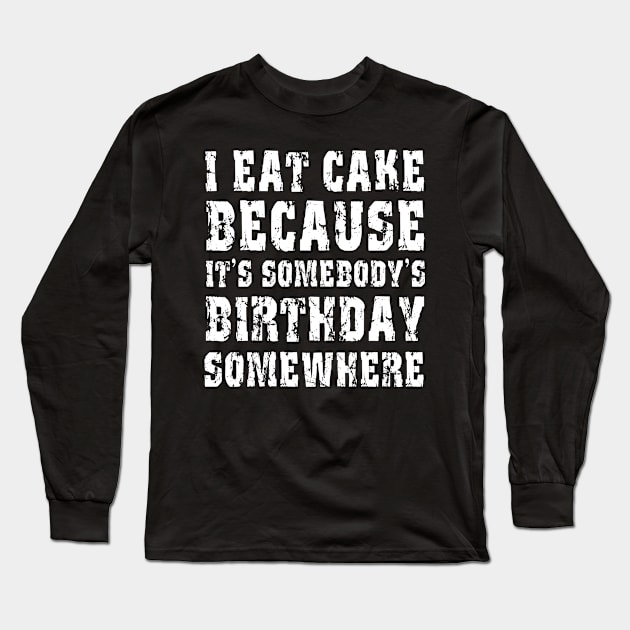 I Eat Cake Because It's Somebody's Birthday Long Sleeve T-Shirt by Smartdoc
